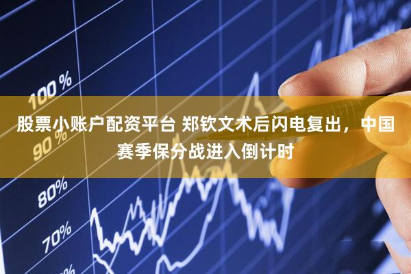 股票小账户配资平台 郑钦文术后闪电复出，中国赛季保分战进入倒计时