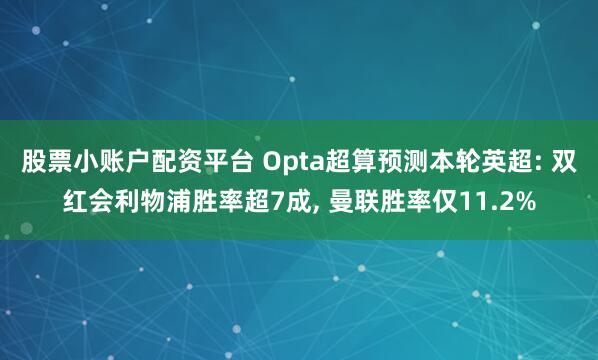 股票小账户配资平台 Opta超算预测本轮英超: 双红会利物浦胜率超7成, 曼联胜率仅11.2%
